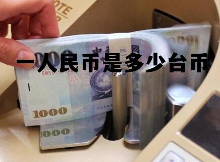 人民币兑新台币今日价，一人民币是多少台币