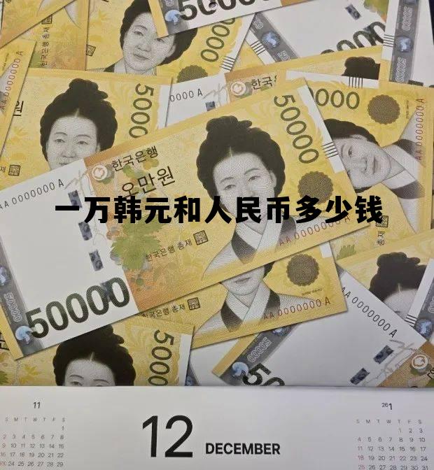 1万韩元对人民币多少钱，一万韩元和人民币多少钱